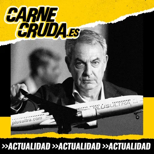 Qué sabemos del caso Zapatero (CARNE CRUDA #1670)