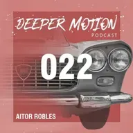 #TBT- Deeper Motion Podcast #22 - Aitor Robles