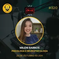 PODCAST 319 _ MILENI BARROS PSICOLOGA E NEUROPSICOLOGA