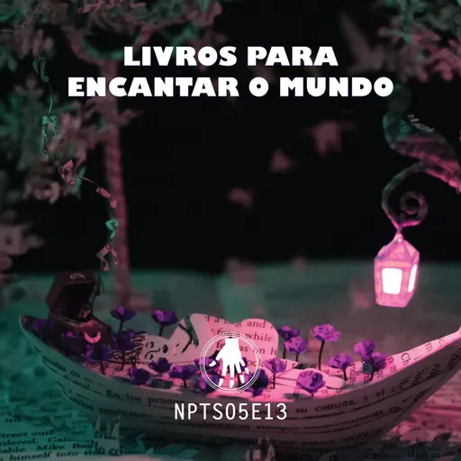 NPT S05E13: Livros para encantar o mundo