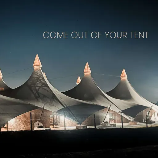 Come Out of Your Tent