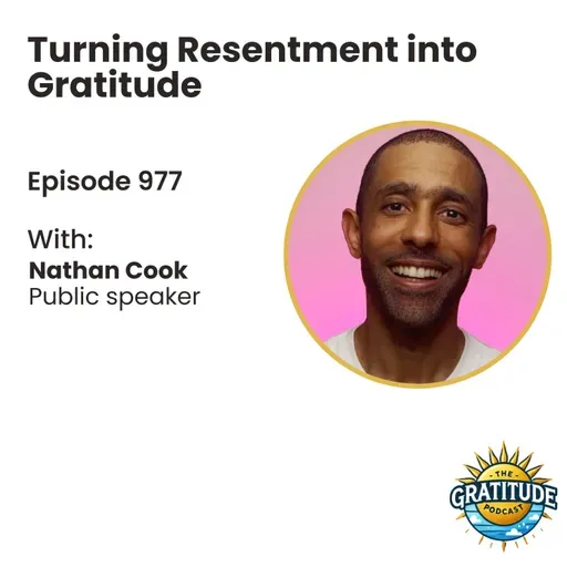 Turning Resentment Into Gratitude - Nathan Cook (ep. 977)