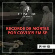 Expresso #30 - Recorde de mortes por COVID19 em SP