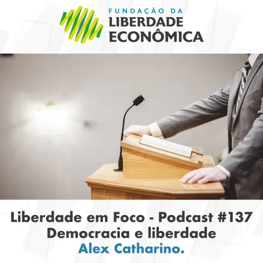 Liberdade em Foco - Podcast 137 - Democracia e liberdade.