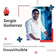 E71 Sobre construir tu vida con principios sólidos | Sergio Gutierrez