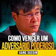 Jiang Xueqin | COMO VENCER UM ADVERSÁRIO MAIS PODEROSO