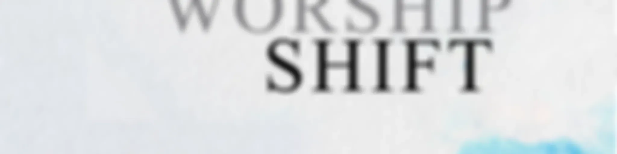 Intimacy, Worship, Shift