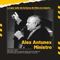 LO QUE SALE DE LA BOCA DE DIOS NO MUERE – MINISTRO ALEX ANTUNEZ