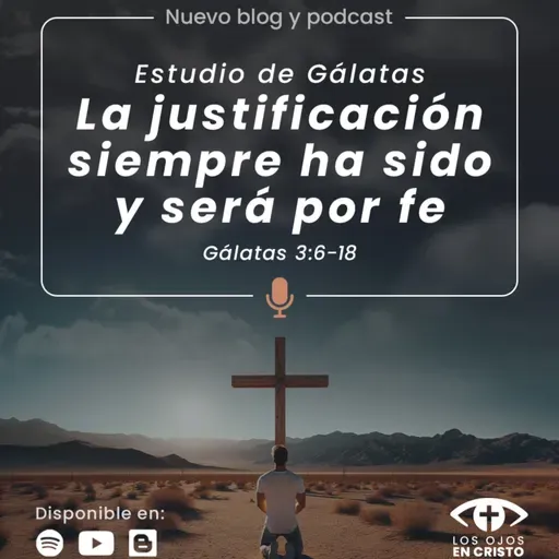 Estudio de Gálatas: La justificación siempre ha sido y será por fe (Gálatas 3:6-18) - Los ojos en Cristo
