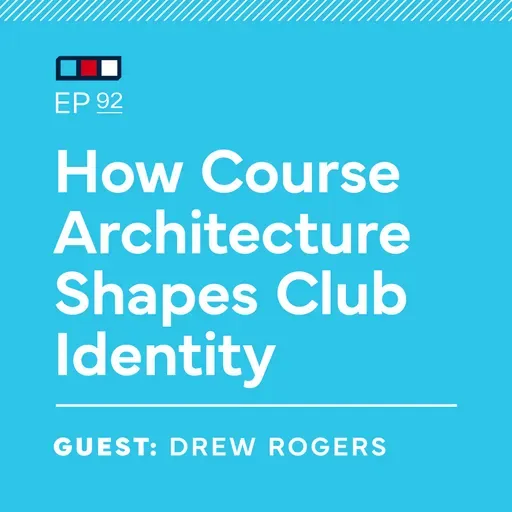 Ep 92: How Course Architecture Shapes Club Identity