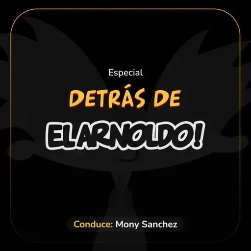 Especial: Detrás de El Arnoldo (Conduce: Monica Sanchez)