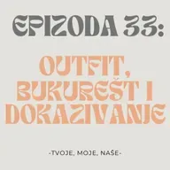 Ep.33 - Bukurešt, outfiti za dejtove i moramo li se dokazivati