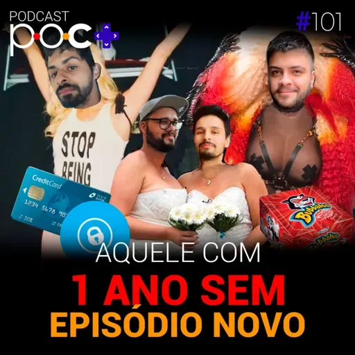 #101 - Aquele com 1 ano sem episódio novo