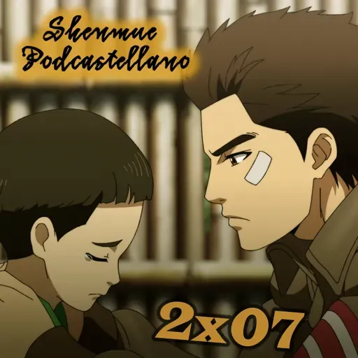 Chapter 2x07: Sensaciones en caliente tras el episodio 2 de Shenmue the Animation - Episodio exclusivo para mecenas