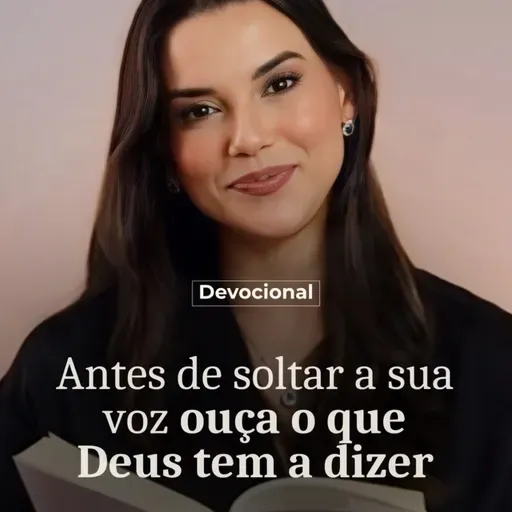 ANTES DE SOLTAR A SUA VOZ, OUÇA O QUE DEUS TEM A DIZER