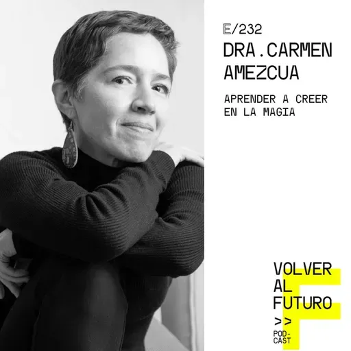 #232 Dra. Carmen Amezcua | Aprender a creer en la magia