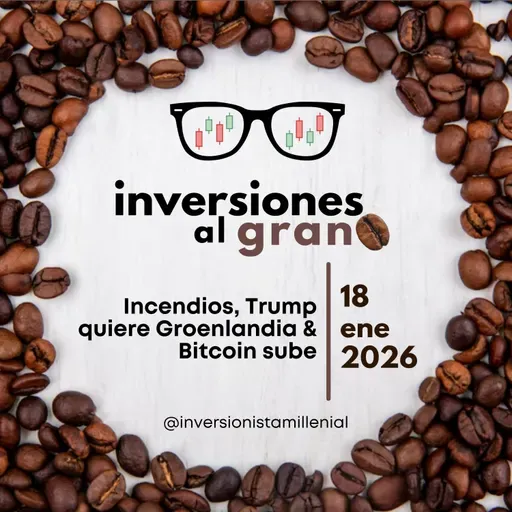 Inversiones al Grano 18Enero2026 - Incendios, Trump quiere Groenlandia & Bitcoin sube