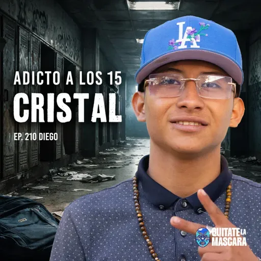 210. ADICTO A LOS 15 CRISTAL / Diego / Quítate la máscara podcast