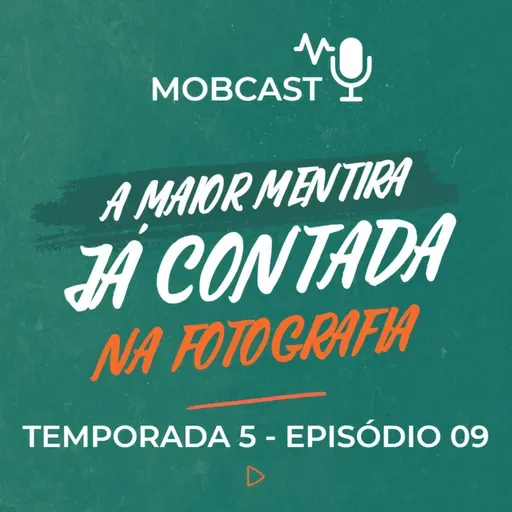 A maior mentira já contada na fotografia - Mobcast Temporada 5