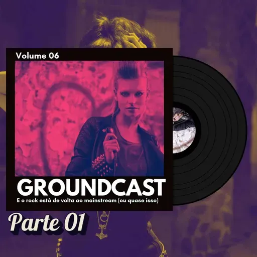Groundcast V#06a – E o rock está de volta ao mainstream (ou quase isso)
