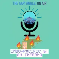 Episode 11: "The Indo-Pacific and the Inferno: Two Stories, One Region"