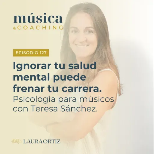 127. Ignorar tu salud mental puede frenar tu carrera musical, con la psicóloga Teresa Sánchez