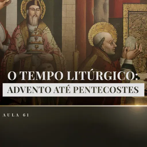 Aula 61: Catequese Tradicional | O Tempo de Culto (Liturgia Parte XIX)