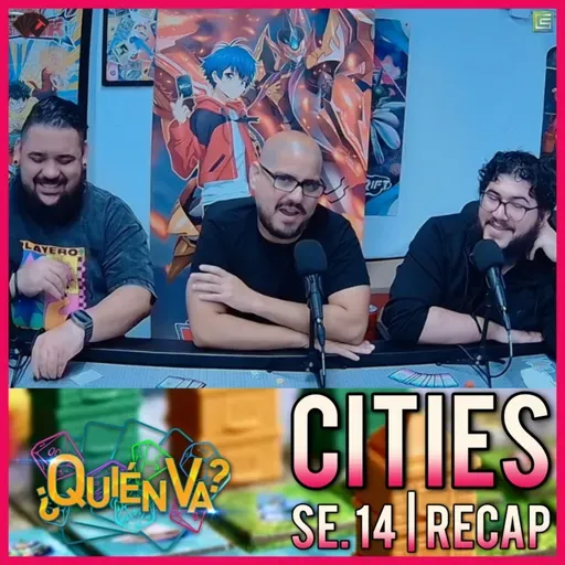 Cities | ¿Quién Va? Se. 14 Recap