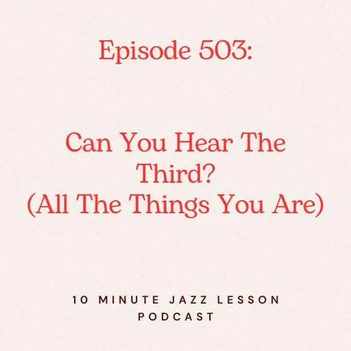 Episode 503 - Can You Hear The Third All The Things You Are