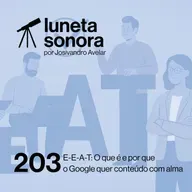 Luneta Sonora 203: E-E-A-T: O que é e por que o Google quer conteúdo com alma