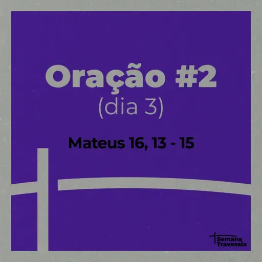 SEMANA TRAVESSIA - Oração #2 - Mt 16, 13 - 15