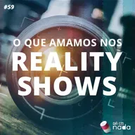 #59 - O que amamos nos Reality Shows