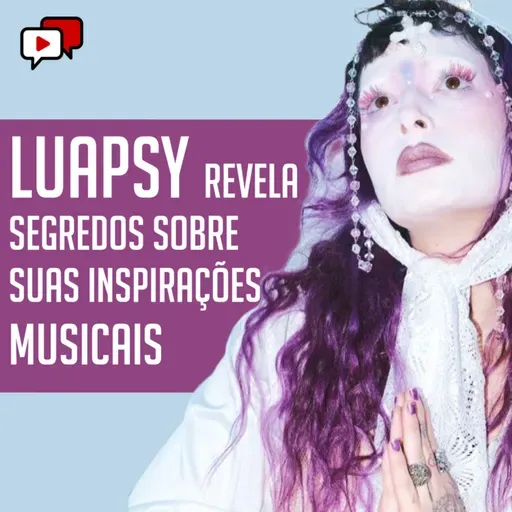 LUAPSY REVELA SEGREDOS SOBRE SUAS INSPIRAÇÕES MUSICAIS