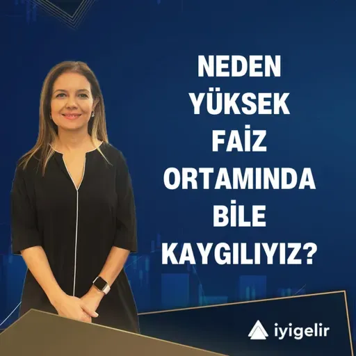 Neden Yüksek Faiz Ortamında Bile Kaygılıyız?