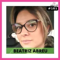 #161 - DESIGN ORGANIZACIONAL com BEATRIZ ABREU