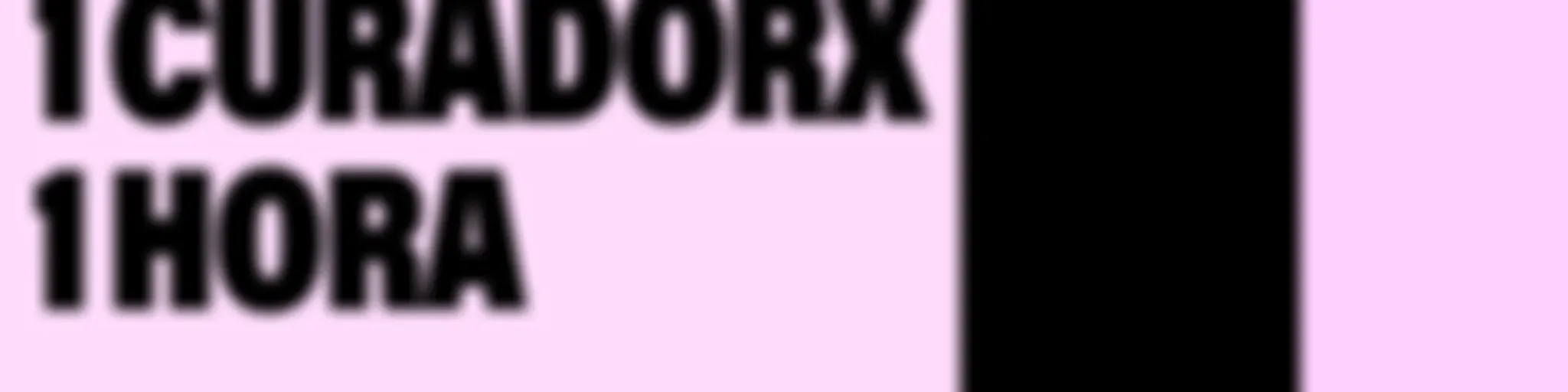 1 curadorx, 1 hora
