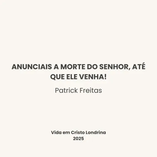 Anunciais a morte do Senhor, até que Ele venha! - Patrick Freitas