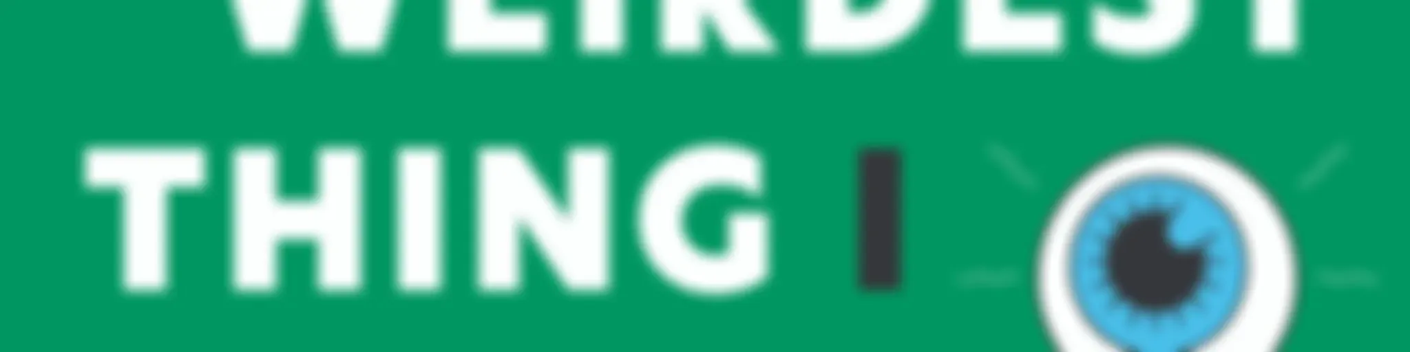 The Weirdest Thing I Learned This Week