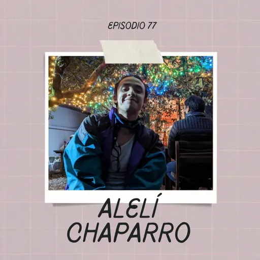 Ep. 77 - Alelí Chaparro