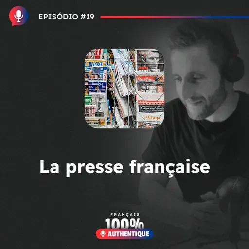 #19 La presse française - Podcast 100% Français Authentique