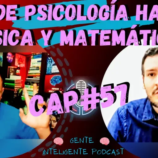 Gente Inteligente Podcast 57: Desde PSICOLOGÍA hasta FÍSICA y MATEMÁTICA 🤯
