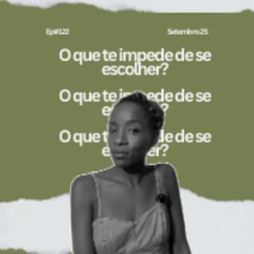 EP#122 O que te impede de se escolher?