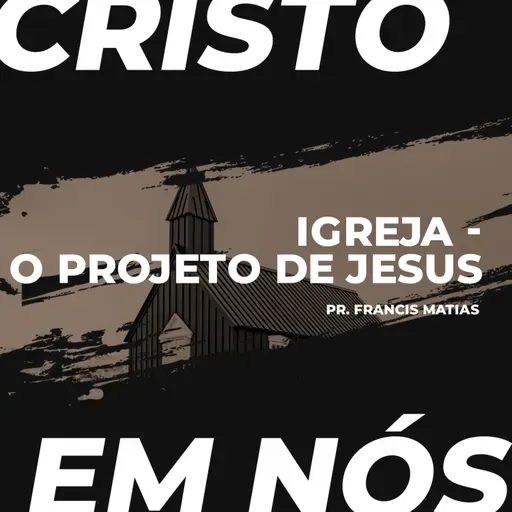 Igreja - O projeto de Jesus | Pr Francis Matias (Série Cristo em Nós)