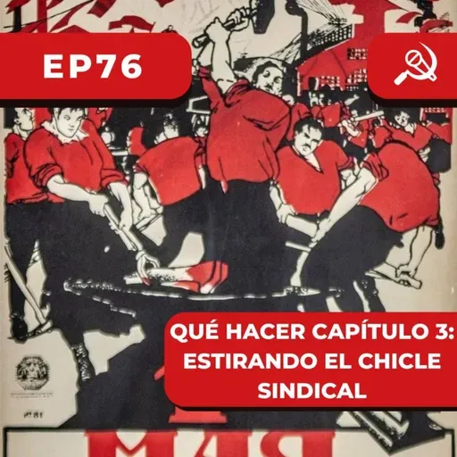 EP76 - Qué Hacer Capítulo 3: Estirando el chicle sindical