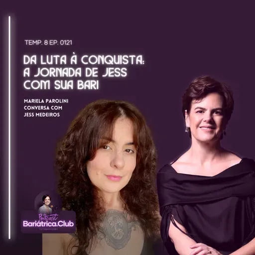 DA LUTA À CONQUISTA: A JORNADA DE JESS COM SUA BARI | T008 Ep 0121 | Mariela Parolini e Jess Medeiros