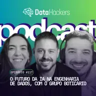 O futuro da IA na Engenharia de Dados, com o Grupo Boticário - Data Hackers Podcast #117