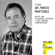 #222  Dr. Mario Martínez | Hacia una filosofía aplicada y una ciencia corporeizada