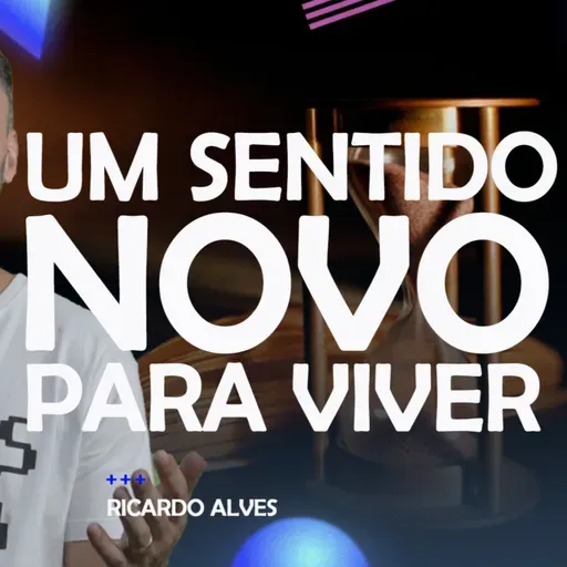 UM SENTIDO NOVO PARA VIVER | RICARDO ALVES