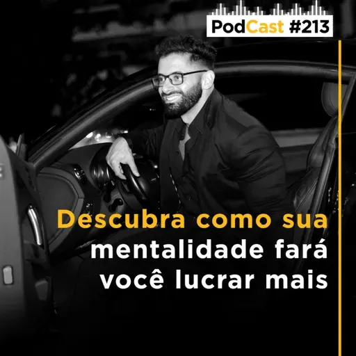 #213 - Descubra como sua mentalidade fará você lucrar mais