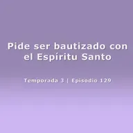 Pide ser bautizado con el Espíritu Santo - Temp. 3 (N° 129)